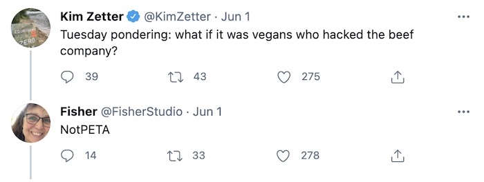 Zetter: "what if it was vegans who hacked the beef company?" Tweet reply: "Not-PETA"