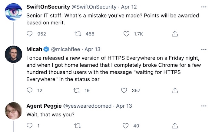 Check the tweet for more; Micah Lee accidentally broke Chrome for a few hundred thousand users after pushing a buggy update to HTTPS Everywhere users on a Friday night.