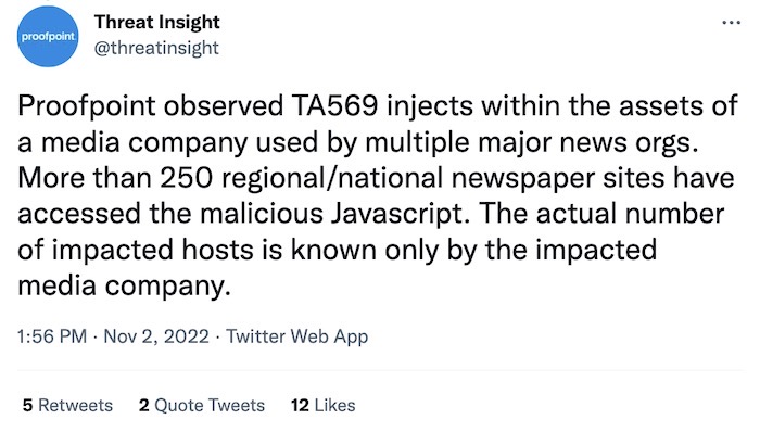 Proofpoint tweet: "Proofpoint observed TA569 injects within the assets of a media company used by multiple major news orgs. More than 250 regional/national newspaper sites have accessed the malicious Javascript. The actual number of impacted hosts is known only by the impacted media company."