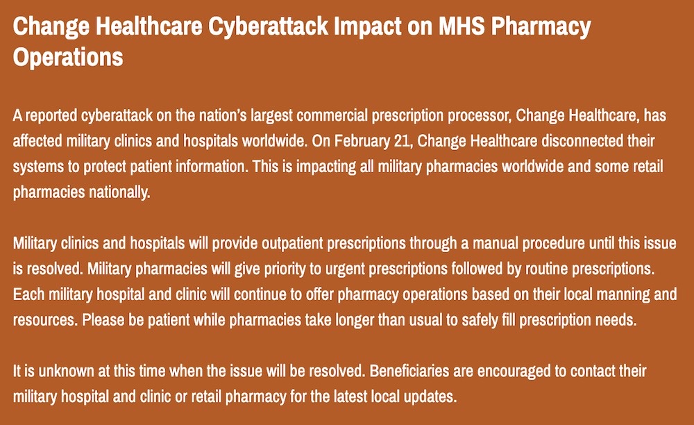 A screenshot from U.S. military health insurance provider TriCare, which reads in part: "A reported cyberattack on the nation’s largest commercial prescription processor, Change Healthcare, has affected military clinics and hospitals worldwide. On February 21, Change Healthcare disconnected their systems to protect patient information. This is impacting all military pharmacies worldwide and some retail pharmacies nationally."