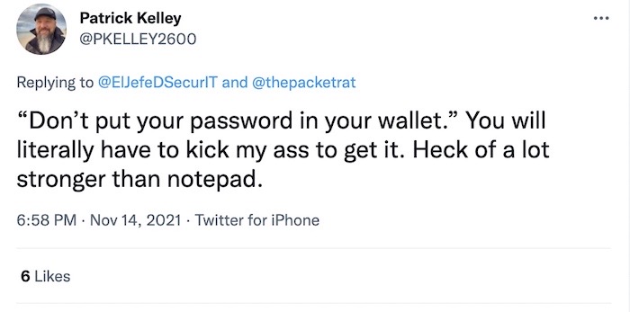 Patrick Kelley tweet: "“Don’t put your password in your wallet.” You will literally have to kick my ass to get it. Heck of a lot stronger than notepad."