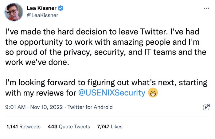 Lea Kissner tweet: "I've made the hard decision to leave Twitter. I've had the opportunity to work with amazing people and I'm so proud of the privacy, security, and IT teams and the work we've done. I'm looking forward to figuring out what's next, starting with my reviews for @USENIXSecurity 😁"