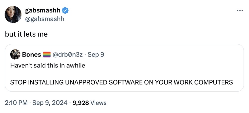 Gabsmashh tweet: "but it lets me," quote tweeting Bones: "Haven't said this in awhile  STOP INSTALLING UNAPPROVED SOFTWARE ON YOUR WORK COMPUTERS"