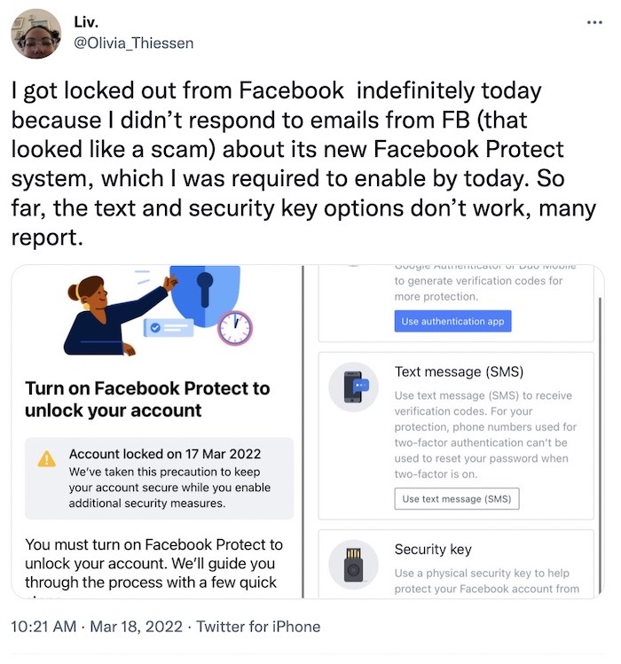 Olivia Thiessen tweet: "I got locked out from Facebook indefinitely today because I didn’t respond to emails from FB (that looked like a scam) about its new Facebook Protect system, which I was required to enable by today. So far, the text and security key options don’t work, many report."