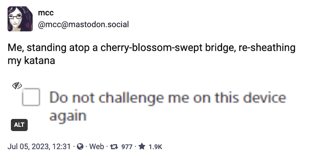 MCC toot: "Me, standing atop a cherry-blossom-swept bridge, re-sheathing my katana," followed by a screenshot of a check-box that says, "Do not challenge me on this device again."