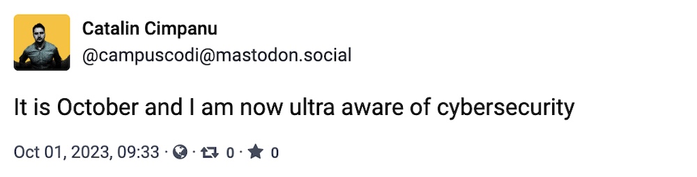 Catalin Cimpanu toot: "It is October and I am now ultra aware of cybersecurity"