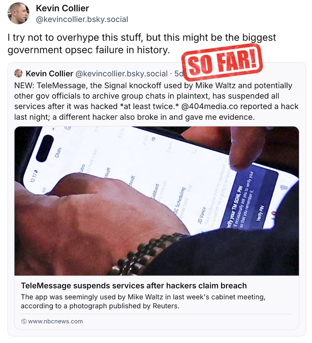 Kevin Collier post on Bluesky: "I try not to overhype this stuff, but this might be the biggest government opsec failure in history," followed by a superimposed red-stamp like image saying, "SO FAR!"