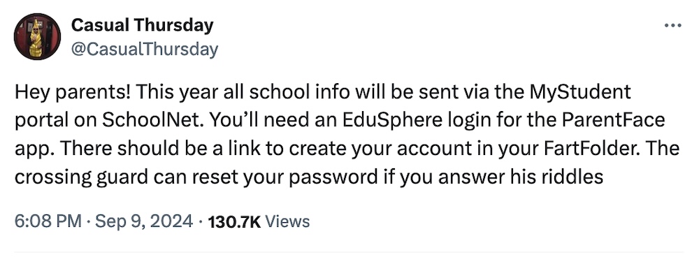 Casual Thursday tweet: "Hey parents! This year all school info will be sent via the MyStudent portal on SchoolNet. You’ll need an EduSphere login for the ParentFace app. There should be a link to create your account in your FartFolder. The crossing guard can reset your password if you answer his riddles."