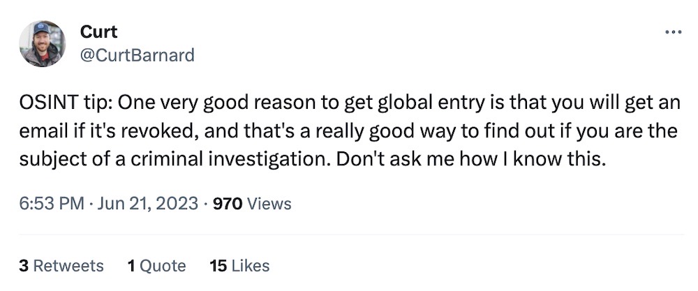 Curt Barnard tweet: "OSINT tip: One very good reason to get global entry is that you will get an email if it's revoked, and that's a really good way to find out if you are the subject of a criminal investigation. Don't ask me how I know this."