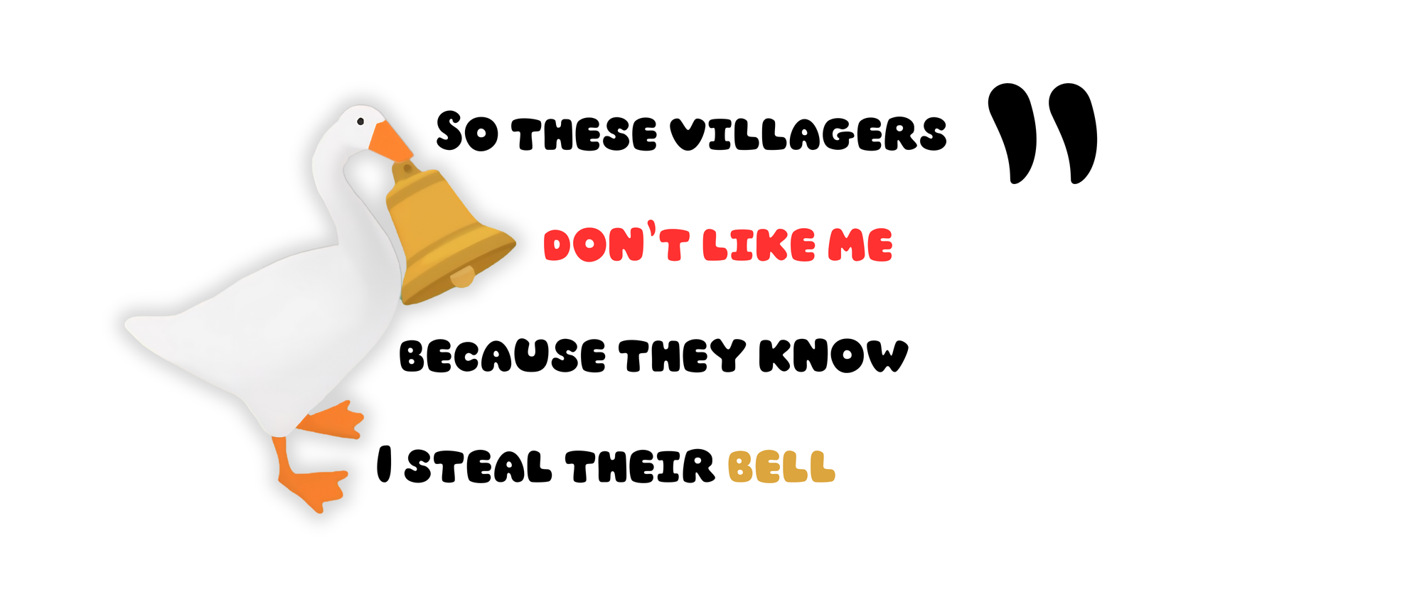 So the villagers don't like me because they know I steal their bell.
