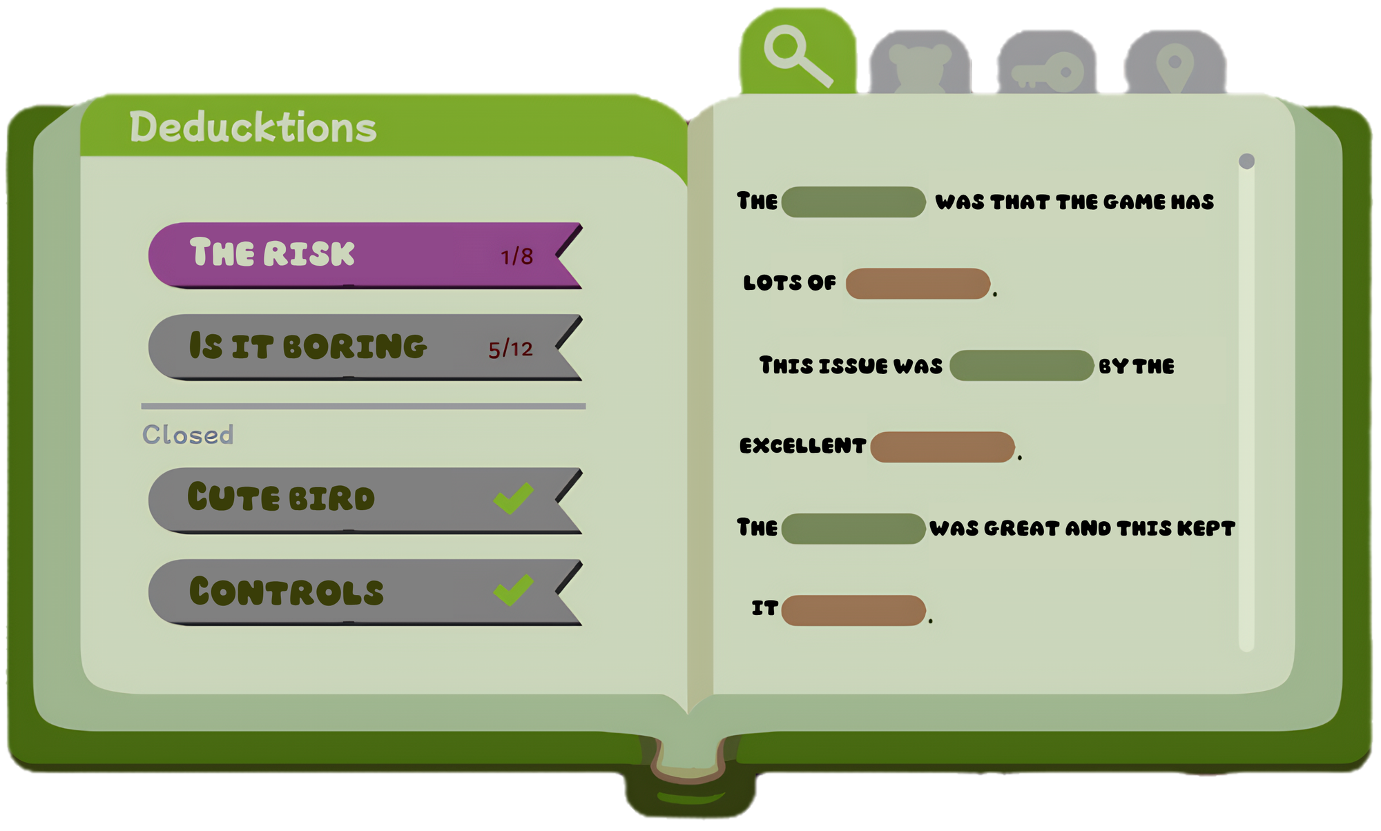 The Duck Detective's Notebook, titled Deducktions, with open cases The Risk and Is it boring, with closed cases Cute Bird and Controls. The right page reads, The BLANK was that the game has lots of BLANK. The issue was BLANK by the excellent BLANK. The BLANK was great and this kept it BLANK.