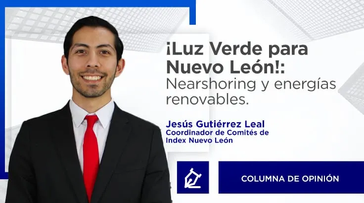 ¡Luz Verde para Nuevo León!: Nearshoring y energías renovables.