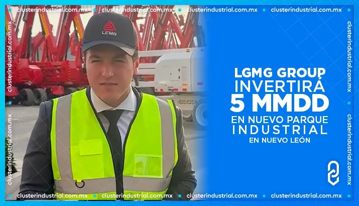 LGMG Group invertirá 5 MMDD para la construcción de un nuevo parque industrial en Nuevo León