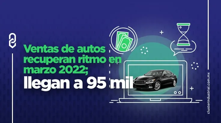 Ventas de autos recuperan ritmo en marzo 2022; llegan a 95 mil