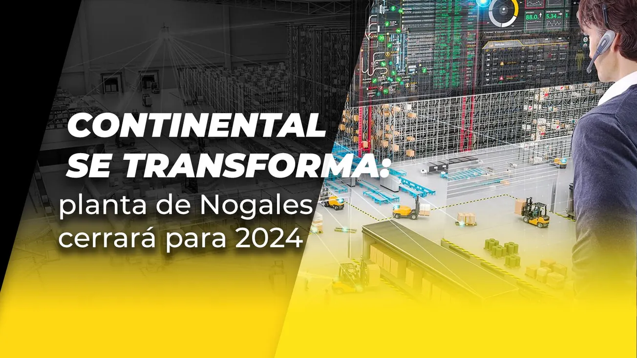 Continental se transforma: planta de Nogales cerrará para 2024
