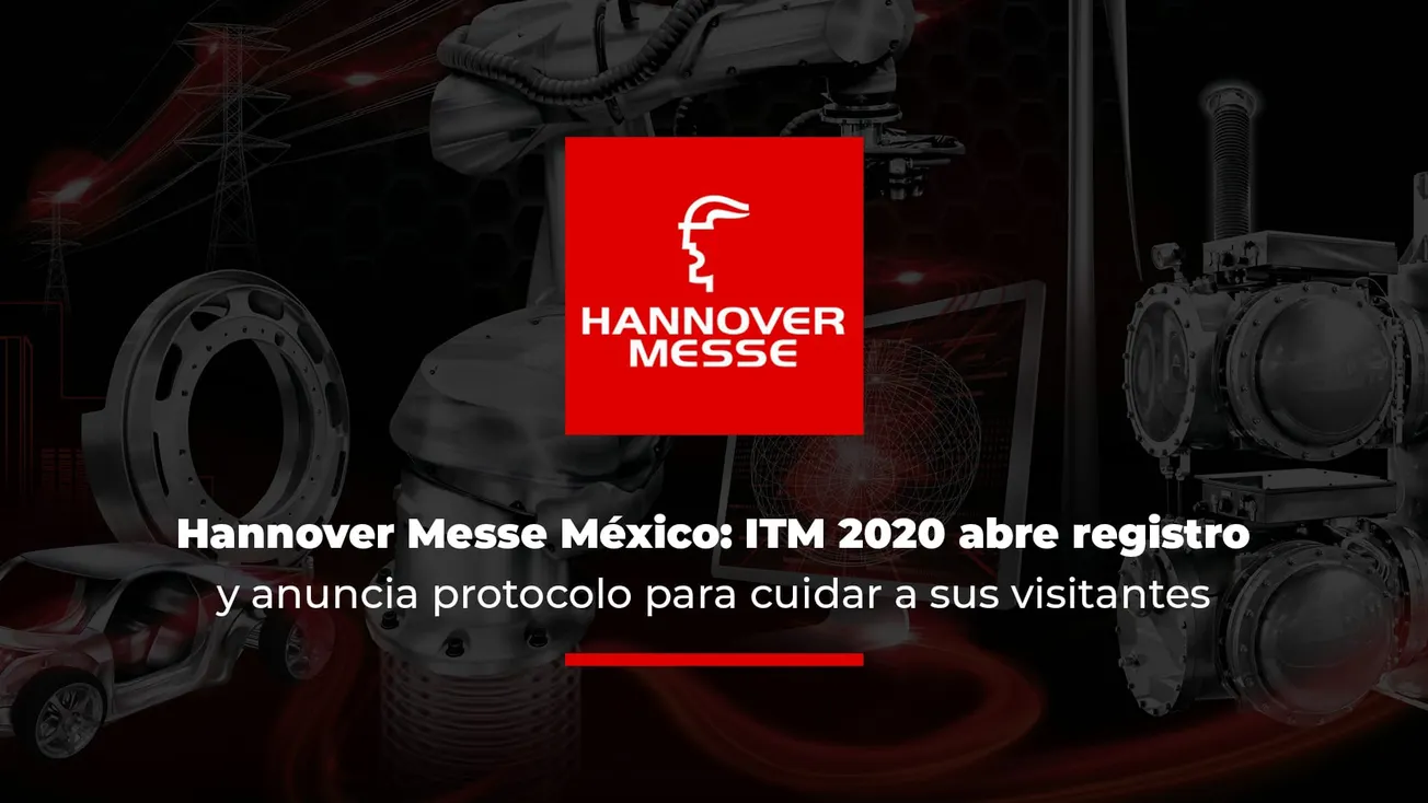 Hannover Messe México: ITM 2020 abre registro y anuncia protocolo para cuidar a sus visitantes