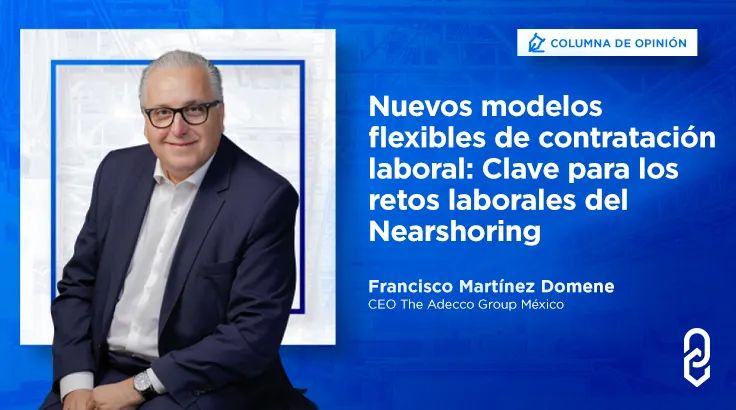 Nuevos modelos flexibles de contratación laboral: Clave para los retos laborales del Nearshoring