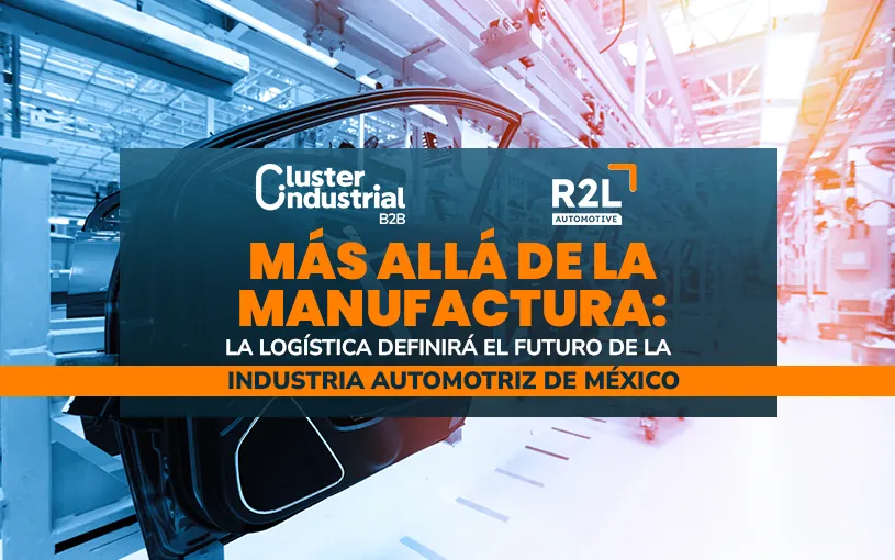 Más allá de la manufactura: la logística definirá el futuro de la industria automotriz de México