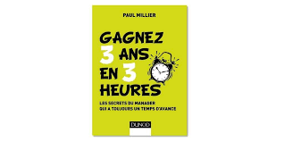 Gagnez 3 ans en 3 heures : Les secrets du manager qui a toujours un temps d'avance par @paulmillier - Daily Digital
