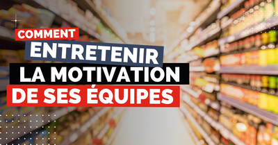 5 Techniques de Management Efficaces pour Motiver les Équipes en Grande Distribution