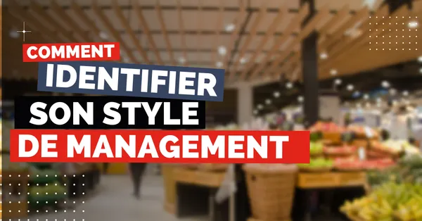 Gérer un rayon en 2023 : comment identifier son style de management