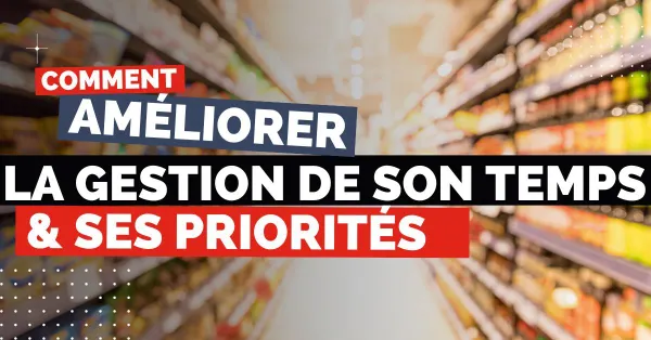 Comment améliorer la gestion de son temps et de ses priorités