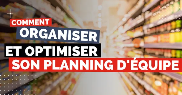 Comment organiser et optimiser son planning d'équipe