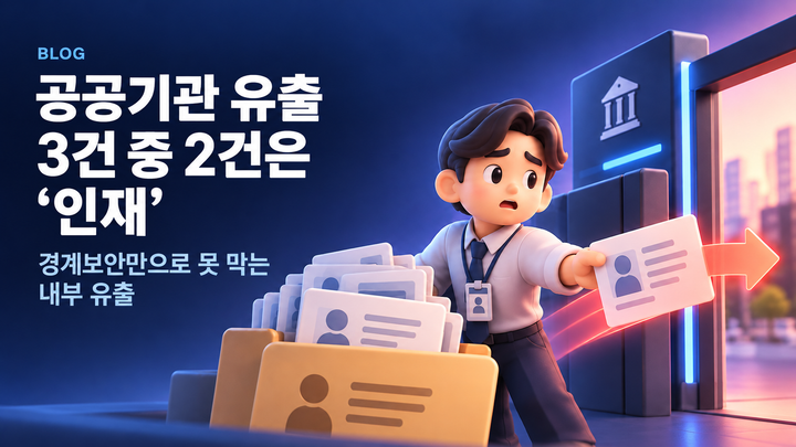 공공기관 유출 3건 중 2건은 '인재' — 경계보안만으로 못 막는 내부 유출