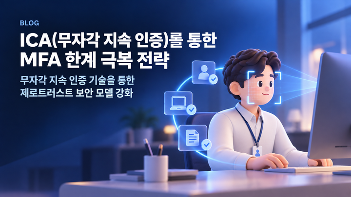 ICA(무자각 지속 인증)를 통한 MFA 한계 극복 전략