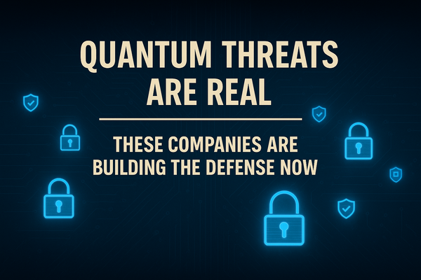 Quantum Threats Are Real - These Companies Are Building the Defense Now