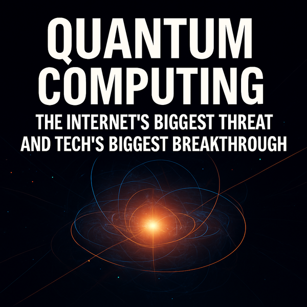 Quantum Computing: The Internet’s Biggest Threat and Tech’s Biggest Breakthrough