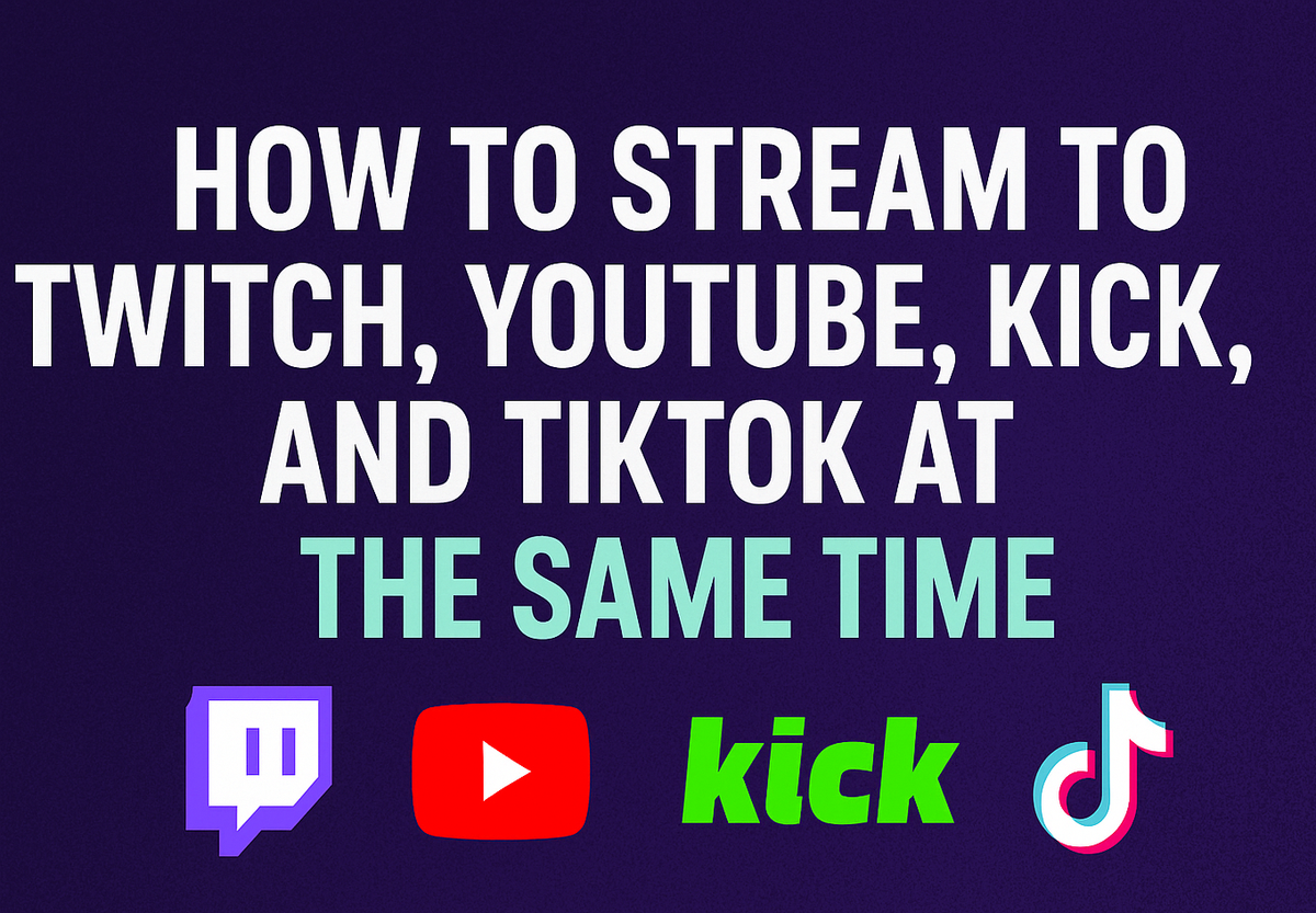 How to Stream to Twitch, YouTube, Kick, and TikTok at the Same Time
