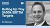 Rolling Up Tiny $400k EBITDA Targets
