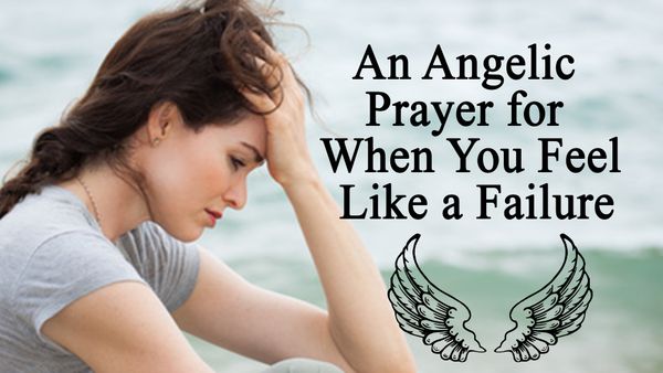 An Angelic  Prayer  for When You Feel like a Failure