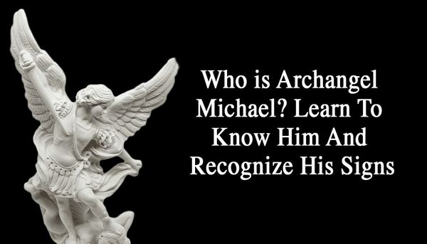 Who is Archangel Michael? Learn To Know Him And Recognize His Signs