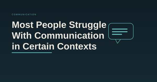 Most people struggle with communication in certain contexts