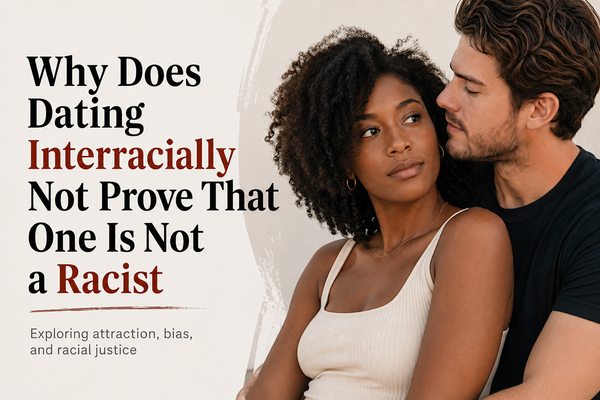 Why Does Dating Interracially Not Prove That One Is Not a Racist