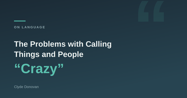 The Problems with Calling Things and People "Crazy"