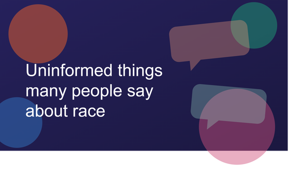 Uninformed Things Many People Say About Race