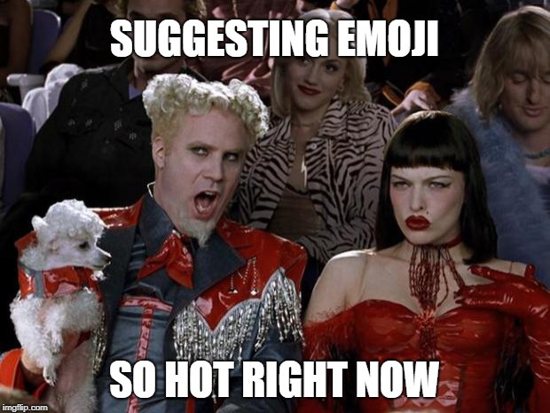meme : 'suggesting emoji, so hot right now' meme : 'suggesting emoji, so hot right now'