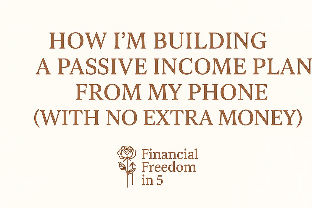 How I’m Building a Passive Income Plan from My Phone (with No Extra Money)