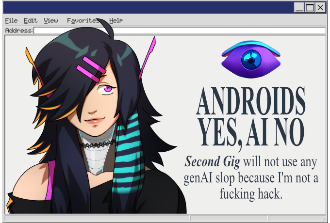 Androids Yes, AI No: Second Gig will not use any genAI slop because I'm not a fucking hack.