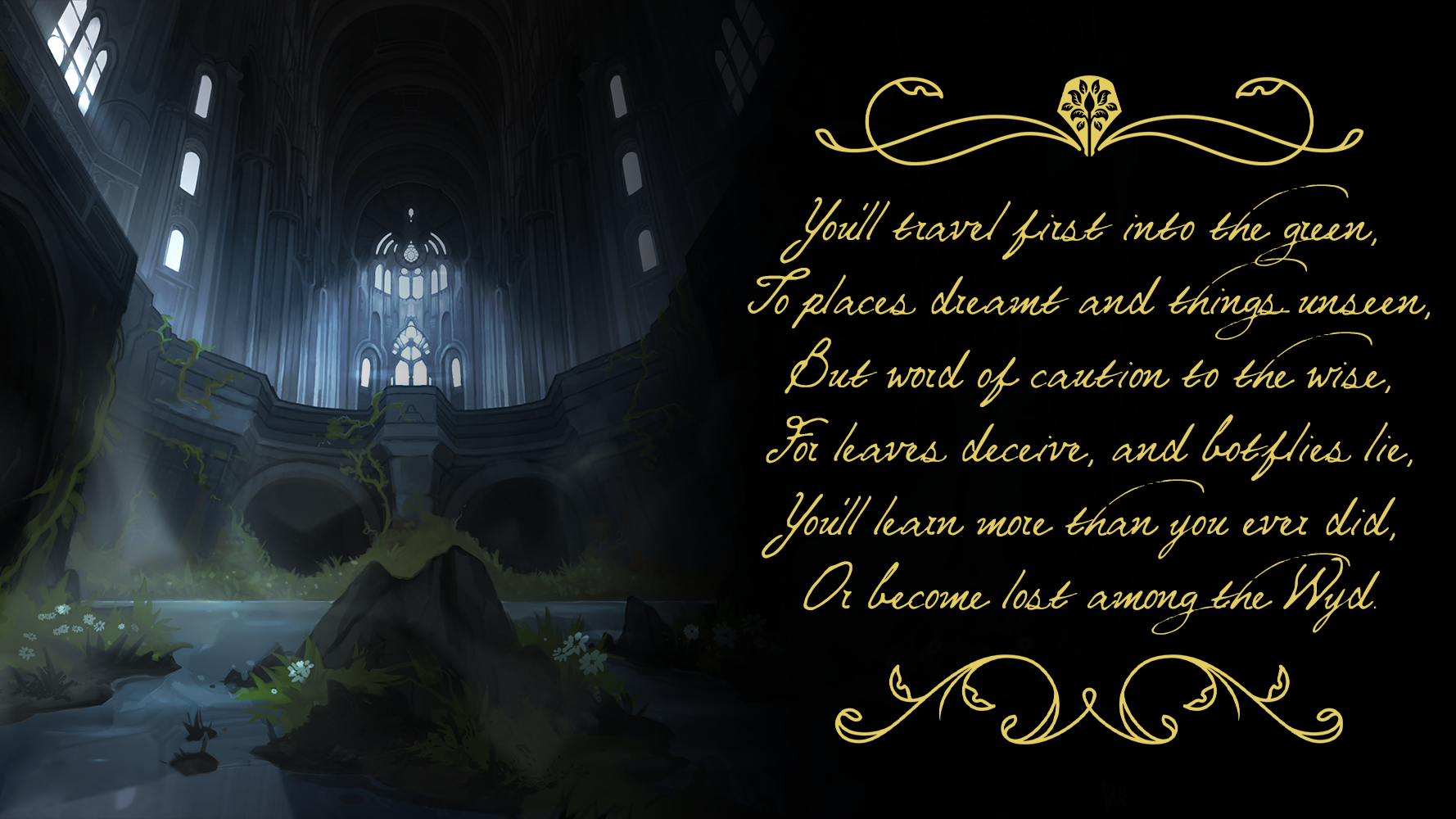 An illustration of the interior of a ruined temple on the left with a poem written on the right that reads "You'll travel first into the green, To places dreamt and things unseen, But word of caution to the wise, For leaves deceive, and botflies lie, You'll learn more than you ever did, Or become lost among the Wyd."
