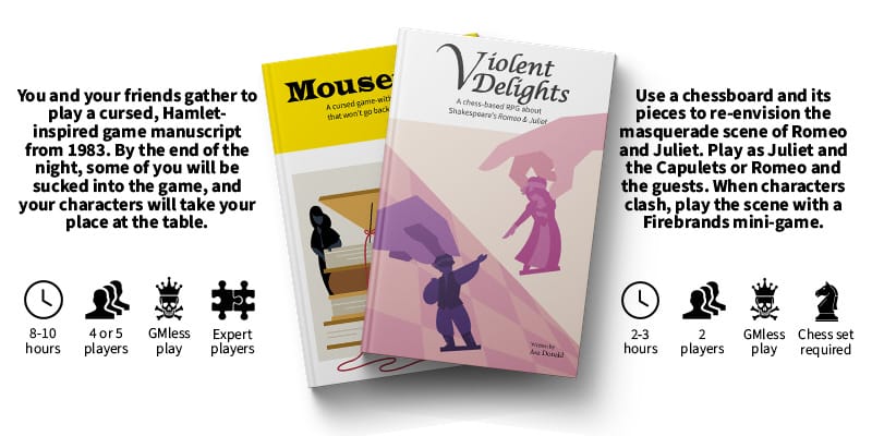 Mousetrap: 8-10 hours, 4 or 5 players, GMless play, for expert players. Violent Delights: 2-3 hours, 2 players, GMless play, chess set required.