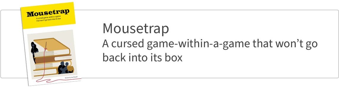 Mousetrap: A cursed game-within-a-game that won't go back into its box.