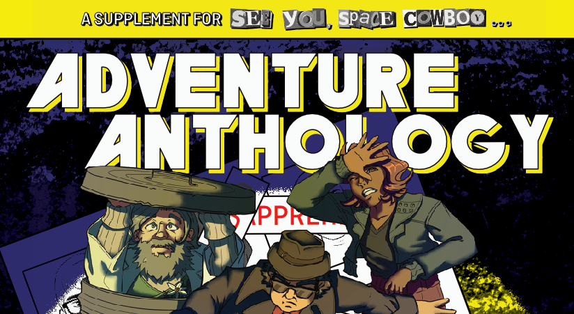 The ADVENTURE ANTHOLOGY for SEE YOU, SPACE COWBOY... - Now on Kickstarter!