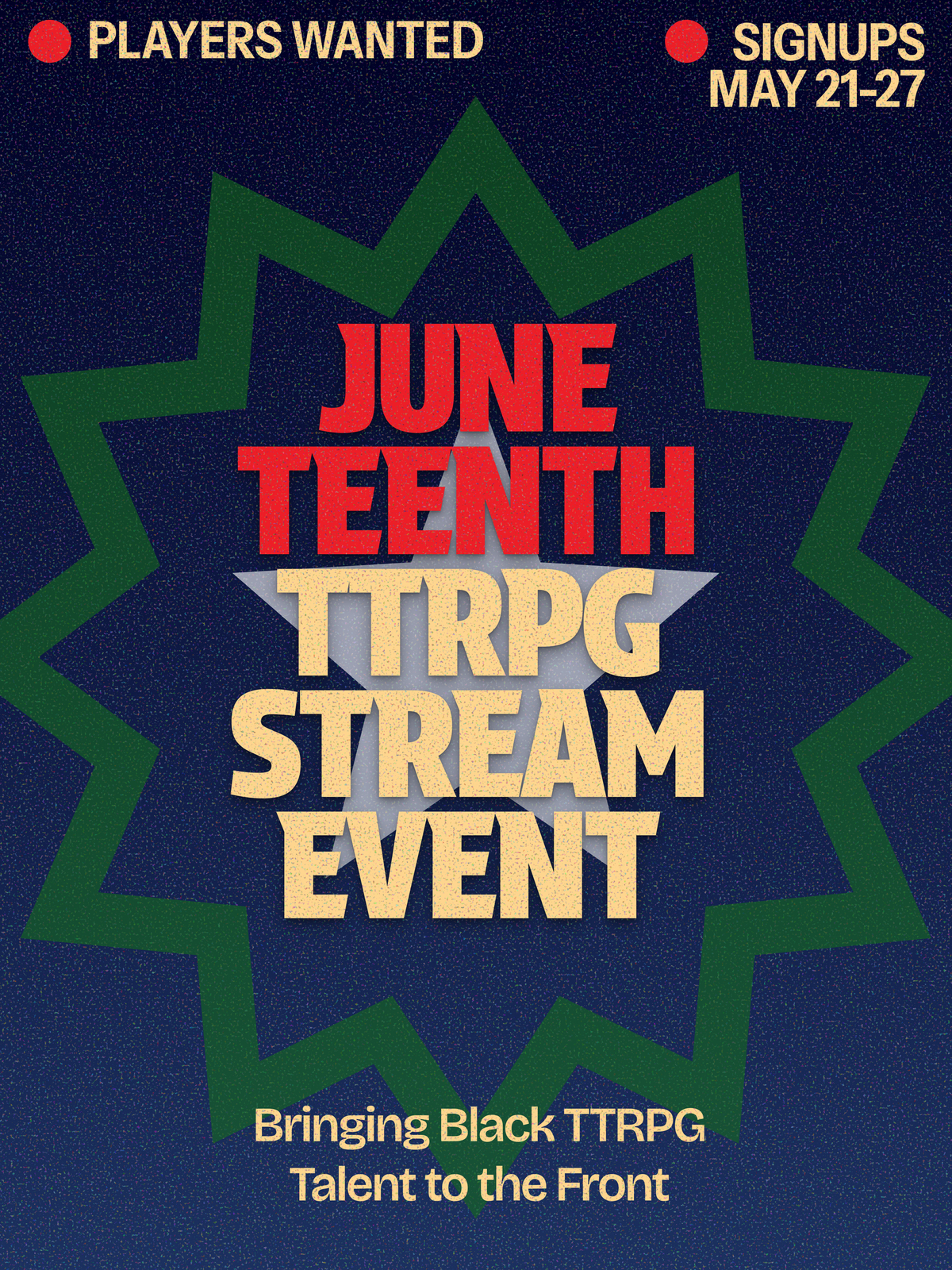 Juneteenth TTRPG Stream Event, Bringing Black TTRPG Talent to the Front. Players Wanted. Players Wanted May 21st - 27th. A solid blue background with a green starburst outlining a white star.