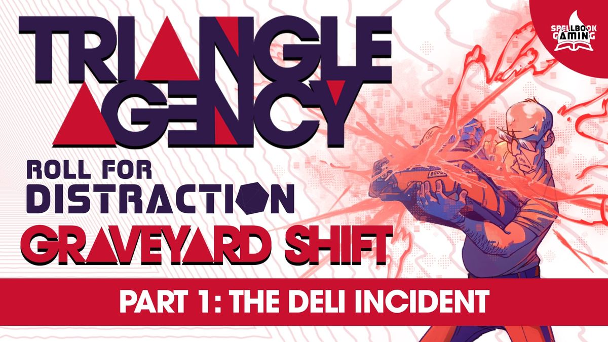 TEXT: "Triangle Agency - Roll For Distraction - Graveyard Shift - Part 1: The Deli Incident". Background: art from the rulebook of an agent forcing red crackling energy into a briefcase.