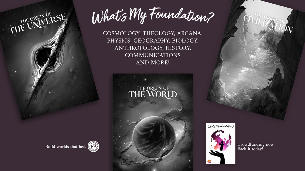 What's My Foundation? Cosmology, Theology, Arcana, Physics, Geography, Biology, Anthropology, History, Communications and more! Build worlds that last.  Crowdfunding now. Back it today!