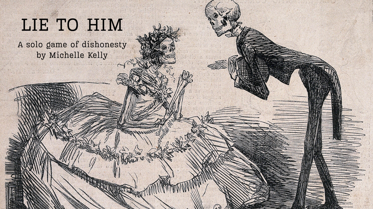 A sketch of a skeleton in a tuxedo bowing and holding out a hand to a seated skeleton in a wedding dress. Text reads LIE TO HIM A solo game of dishonesty by Michelle Kelly